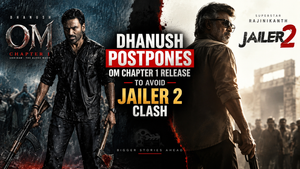 Dhanush Postpones Om Chapter 1 Release to Avoid Jailer 2 Clash